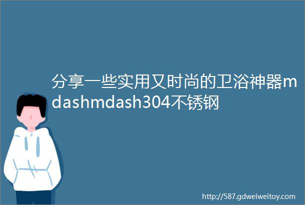 分享一些实用又时尚的卫浴神器mdashmdash304不锈钢毛巾架